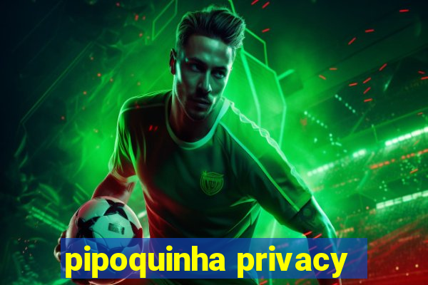 pipoquinha privacy